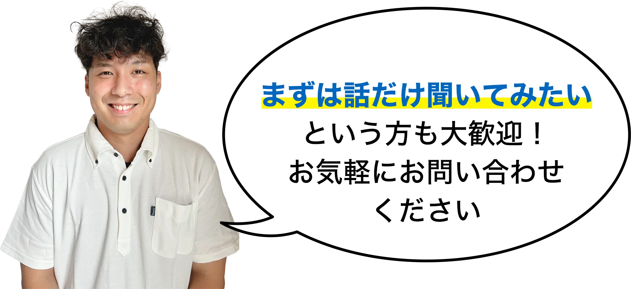 まずは話だけ聞いてみたいという方も大歓迎！お気軽にお問い合わせください！